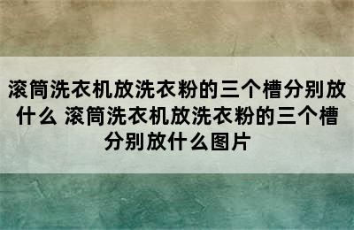 滚筒洗衣机放洗衣粉的三个槽分别放什么 滚筒洗衣机放洗衣粉的三个槽分别放什么图片